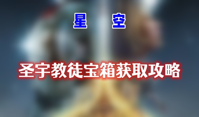 星空圣宇教徒宝箱怎么获得-星空圣宇教徒宝箱获得位置分享